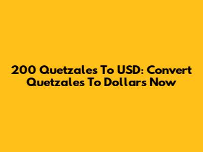 200 Quetzales To USD: Convert Quetzales To Dollars Now