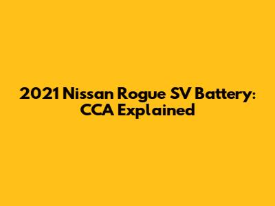 2021 Nissan Rogue SV Battery: CCA Explained