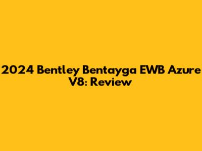 2024 Bentley Bentayga EWB Azure V8: Review