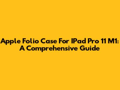 Apple Folio Case For IPad Pro 11" M1: A Comprehensive Guide
