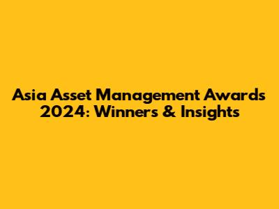 Asia Asset Management Awards 2024: Winners & Insights