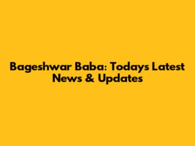 Bageshwar Baba: Today's Latest News & Updates