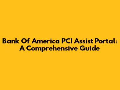 Bank Of America PCI Assist Portal: A Comprehensive Guide