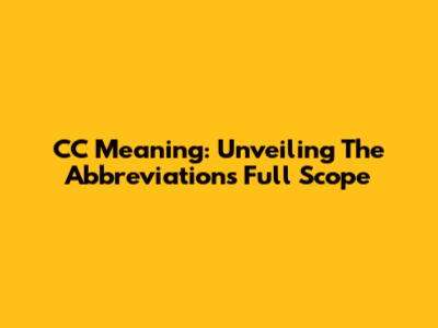 CC Meaning: Unveiling The Abbreviation's Full Scope