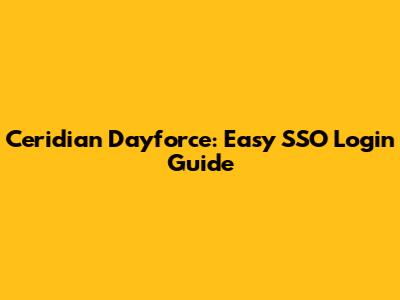 Ceridian Dayforce: Easy SSO Login Guide
