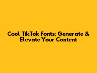 Cool TikTok Fonts: Generate & Elevate Your Content
