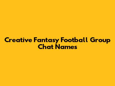 Creative Fantasy Football Group Chat Names
