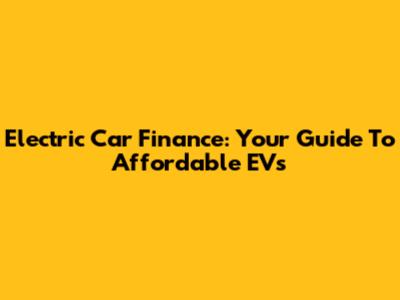 Electric Car Finance: Your Guide To Affordable EVs