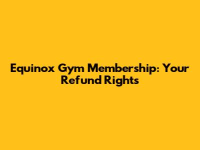 Equinox Gym Membership: Your Refund Rights