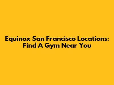 Equinox San Francisco Locations: Find A Gym Near You
