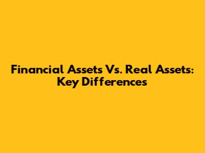 Financial Assets Vs. Real Assets: Key Differences