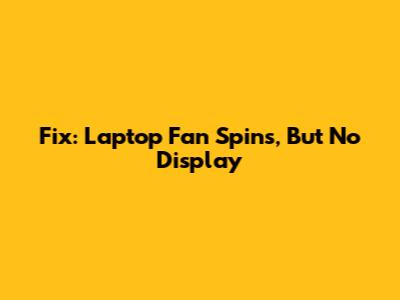 Fix: Laptop Fan Spins, But No Display