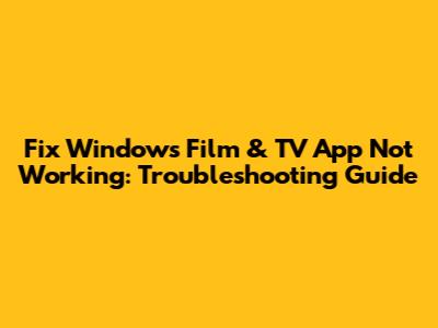 Fix Windows Film & TV App Not Working: Troubleshooting Guide