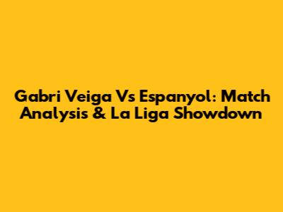 Gabri Veiga Vs Espanyol: Match Analysis & La Liga Showdown