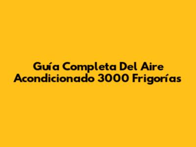 Guía Completa Del Aire Acondicionado 3000 Frigorías