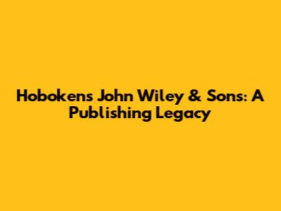 Hoboken's John Wiley & Sons: A Publishing Legacy