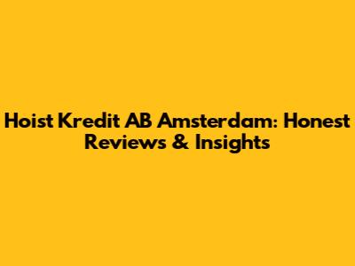 Hoist Kredit AB Amsterdam: Honest Reviews & Insights