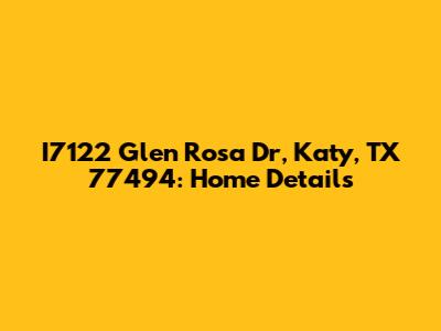 I7122 Glen Rosa Dr, Katy, TX 77494: Home Details
