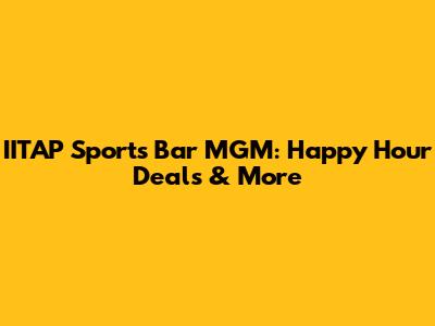 IITAP Sports Bar MGM: Happy Hour Deals & More