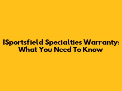 ISportsfield Specialties Warranty: What You Need To Know