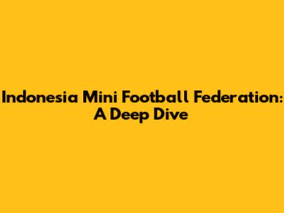 Indonesia Mini Football Federation: A Deep Dive