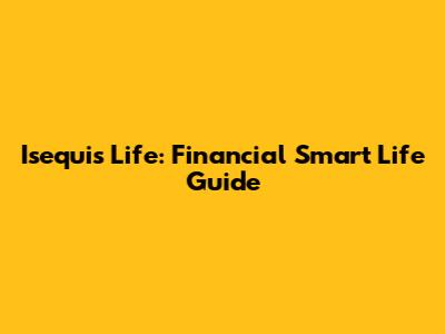 Isequis Life: Financial Smart Life Guide