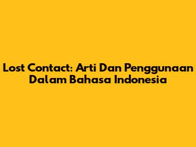Lost Contact: Arti Dan Penggunaan Dalam Bahasa Indonesia