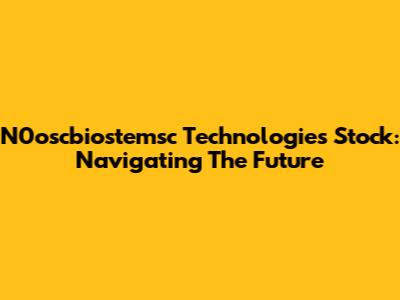 N0oscbiostemsc Technologies Stock: Navigating The Future