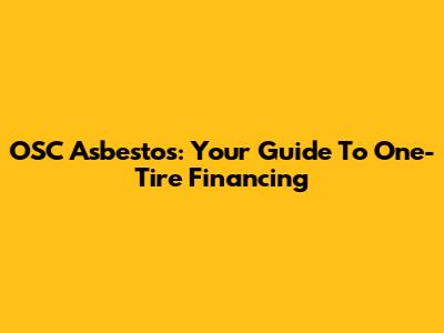 OSC Asbestos: Your Guide To One-Tire Financing