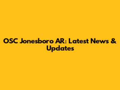 OSC Jonesboro AR: Latest News & Updates