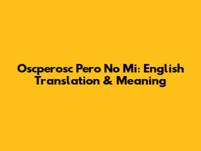 Oscperosc Pero No Mi: English Translation & Meaning
