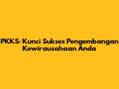 PKKS: Kunci Sukses Pengembangan Kewirausahaan Anda