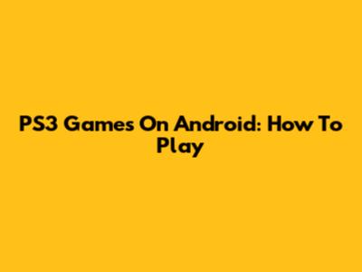 PS3 Games On Android: How To Play