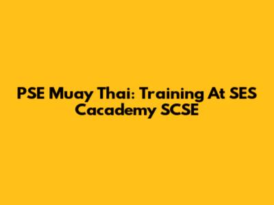 PSE Muay Thai: Training At SES Cacademy SCSE