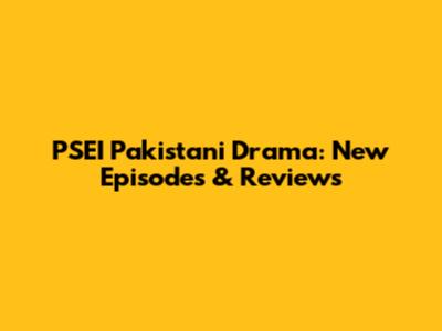 PSEI Pakistani Drama: New Episodes & Reviews