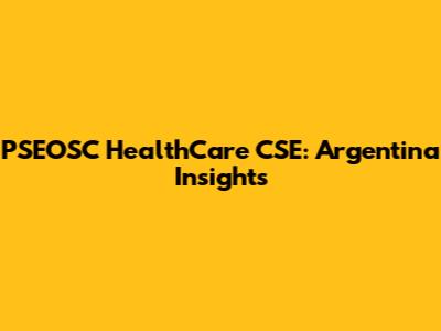 PSEOSC HealthCare CSE: Argentina Insights