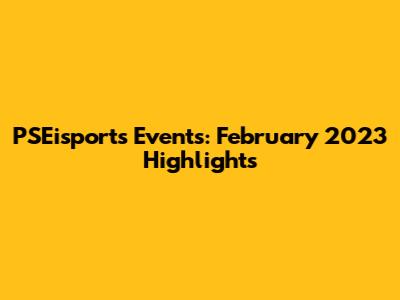 PSEisports Events: February 2023 Highlights