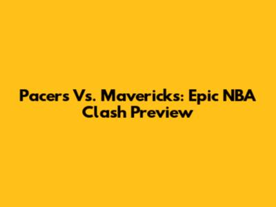 Pacers Vs. Mavericks: Epic NBA Clash Preview