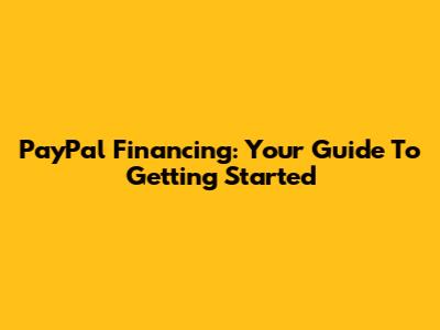 PayPal Financing: Your Guide To Getting Started