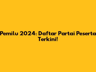Pemilu 2024: Daftar Partai Peserta Terkini!