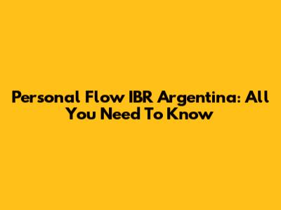 Personal Flow IBR Argentina: All You Need To Know