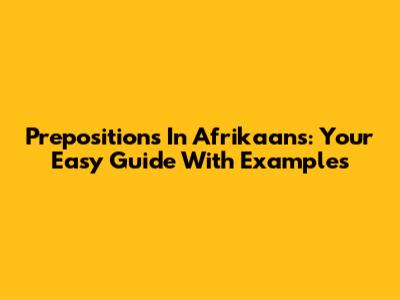 Prepositions In Afrikaans: Your Easy Guide With Examples