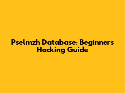 Pselmzh Database: Beginner's Hacking Guide