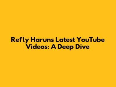 Refly Harun's Latest YouTube Videos: A Deep Dive