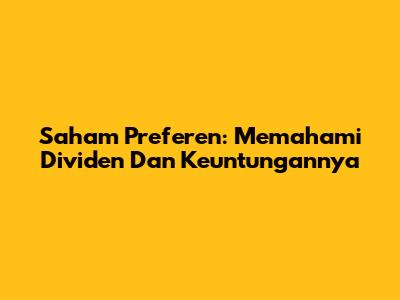 Saham Preferen: Memahami Dividen Dan Keuntungannya