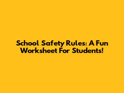 School Safety Rules: A Fun Worksheet For Students!