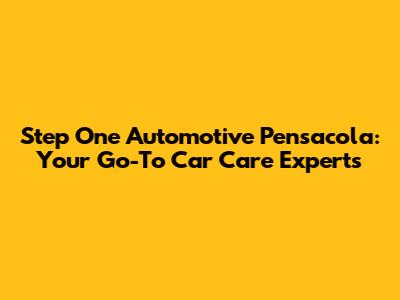 Step One Automotive Pensacola: Your Go-To Car Care Experts