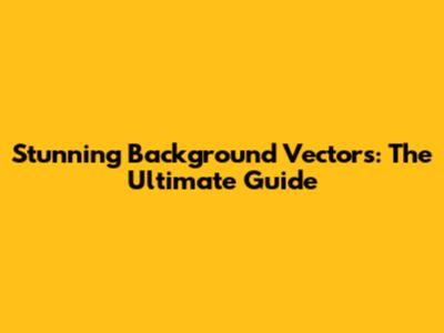 Stunning Background Vectors: The Ultimate Guide