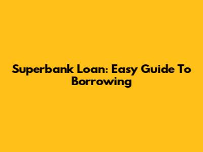 Superbank Loan: Easy Guide To Borrowing