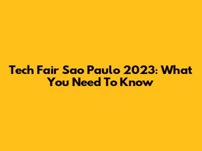 Tech Fair Sao Paulo 2023: What You Need To Know
